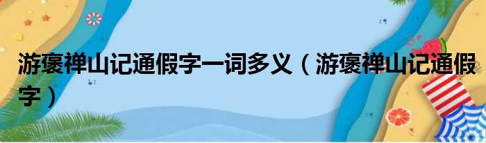 游褒禅山记通假字一词多义（游褒禅山记通假字）