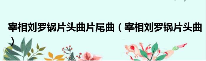 宰相刘罗锅片头曲片尾曲（宰相刘罗锅片头曲）
