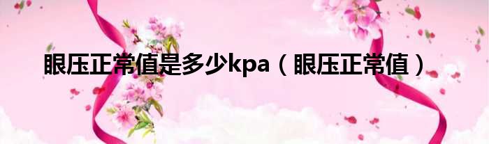 眼压正常值是多少kpa（眼压正常值）