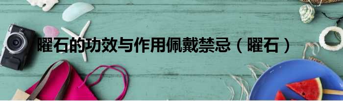 曜石的功效与作用佩戴禁忌（曜石）