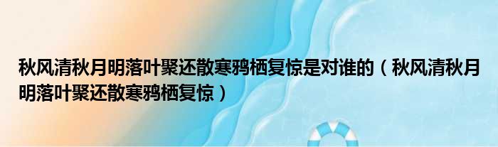 秋风清秋月明落叶聚还散寒鸦栖复惊是对谁的（秋风清秋月明落叶聚还散寒鸦栖复惊）
