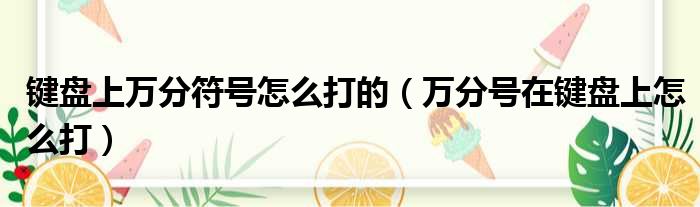 键盘上万分符号怎么打的（万分号在键盘上怎么打）