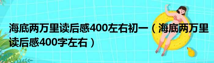 海底两万里读后感400左右初一（海底两万里读后感400字左右）