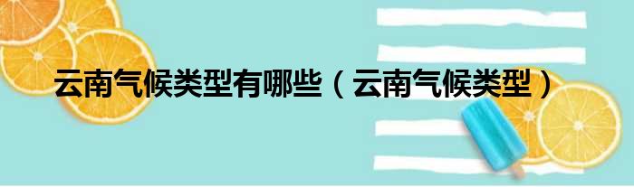 云南气候类型有哪些（云南气候类型）