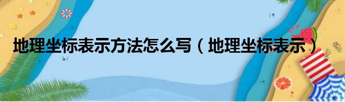 地理坐标表示方法怎么写（地理坐标表示）