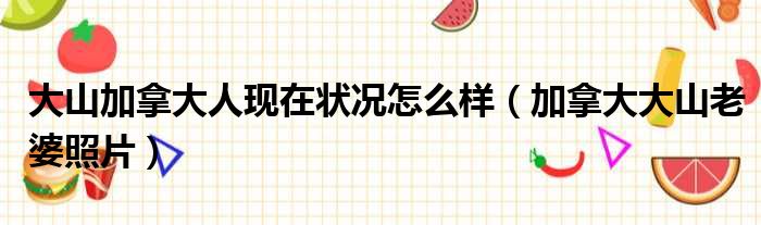 大山加拿大人现在状况怎么样（加拿大大山老婆照片）