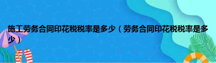 施工劳务合同印花税税率是多少（劳务合同印花税税率是多少）