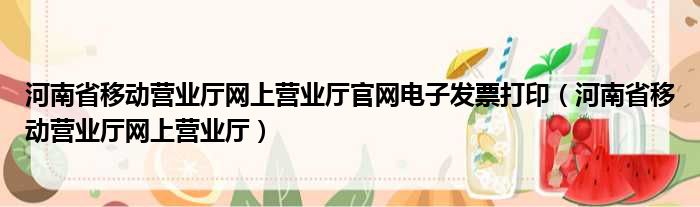 河南省移动营业厅网上营业厅官网电子发票打印（河南省移动营业厅网上营业厅）