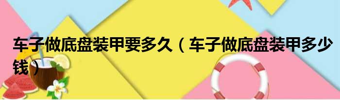 车子做底盘装甲要多久（车子做底盘装甲多少钱）