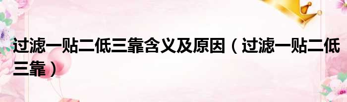 过滤一贴二低三靠含义及原因（过滤一贴二低三靠）