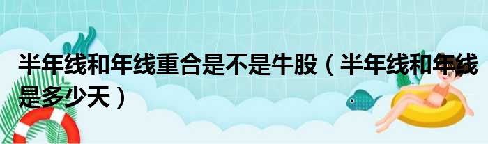 半年线和年线重合是不是牛股（半年线和年线是多少天）