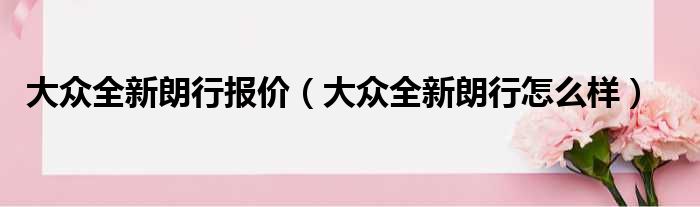 大众全新朗行报价（大众全新朗行怎么样）