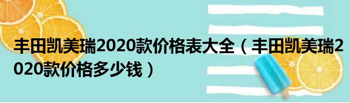 丰田凯美瑞2020款价格表大全（丰田凯美瑞2020款价格多少钱）