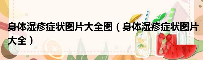 身体湿疹症状图片大全图（身体湿疹症状图片大全）