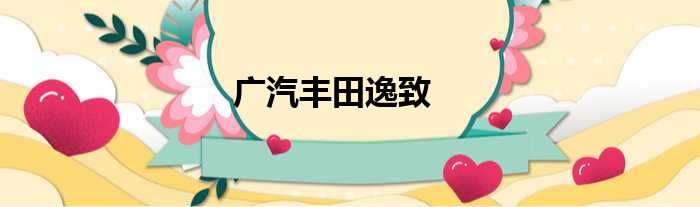 广汽丰田逸致