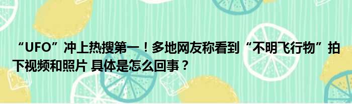 “UFO”冲上热搜第一！多地网友称看到“不明飞行物”拍下视频和照片 具体是怎么回事？