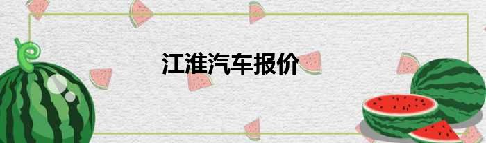 江淮汽车报价