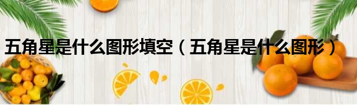 五角星是什么图形填空（五角星是什么图形）