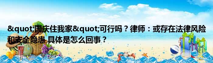 "国庆住我家"可行吗？律师：或存在法律风险和安全隐患 具体是怎么回事？