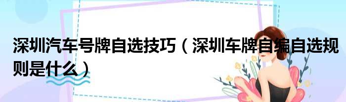深圳汽车号牌自选技巧（深圳车牌自编自选规则是什么）