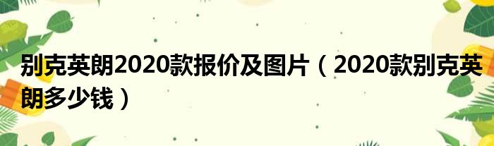 别克英朗2020款报价及图片（2020款别克英朗多少钱）