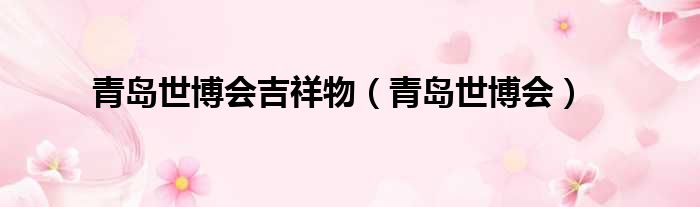 青岛世博会吉祥物（青岛世博会）