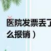 医院发票丢了怎么报销医保（医院发票丢了怎么报销）