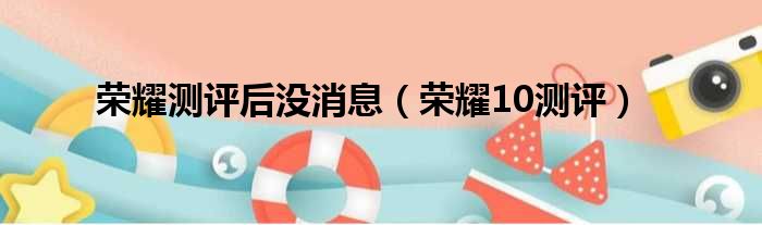 荣耀测评后没消息（荣耀10测评）