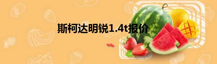 斯柯达明锐1.4t报价