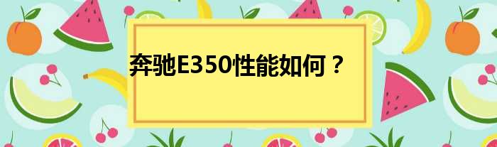 奔驰E350性能如何？