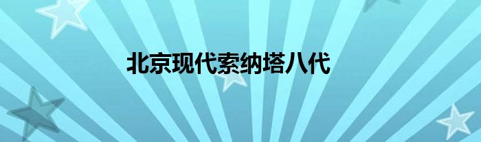 北京现代索纳塔八代