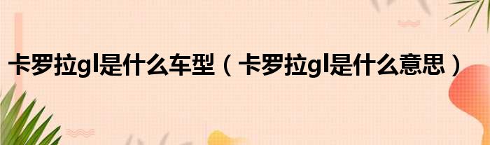 卡罗拉gl是什么车型（卡罗拉gl是什么意思）