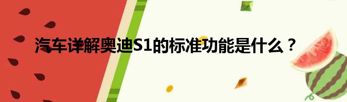 汽车详解奥迪S1的标准功能是什么？