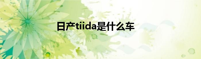 日产tiida是什么车