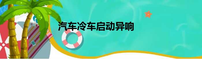 汽车冷车启动异响