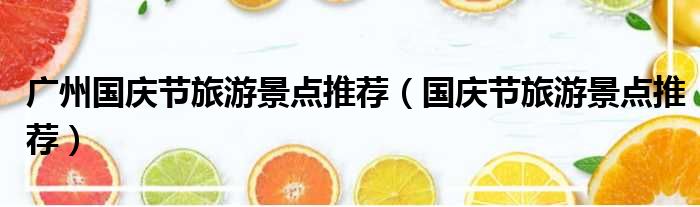 广州国庆节旅游景点推荐（国庆节旅游景点推荐）