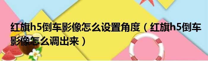红旗h5倒车影像怎么设置角度（红旗h5倒车影像怎么调出来）