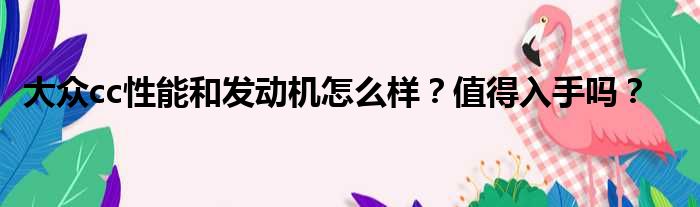 大众cc性能和发动机怎么样？值得入手吗？