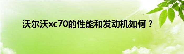 沃尔沃xc70的性能和发动机如何？