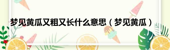 梦见黄瓜又粗又长什么意思（梦见黄瓜）