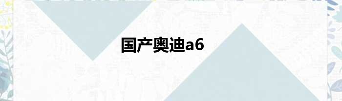 国产奥迪a6