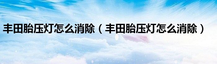 丰田胎压灯怎么消除（丰田胎压灯怎么消除）