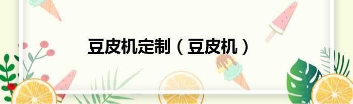 豆皮机定制（豆皮机）