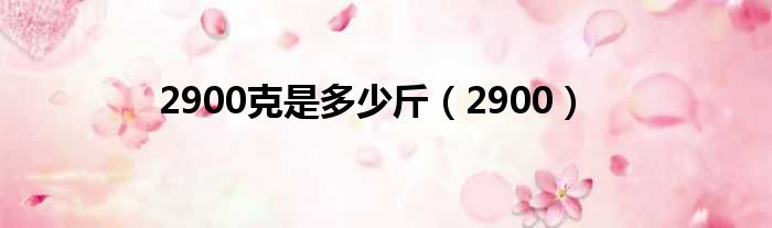 2900克是多少斤（2900）