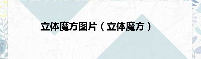 立体魔方图片（立体魔方）