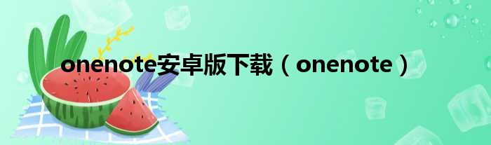 onenote安卓版下载（onenote）