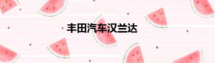 丰田汽车汉兰达