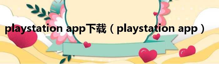 playstation app下载（playstation app）