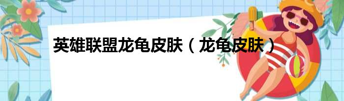 英雄联盟龙龟皮肤（龙龟皮肤）