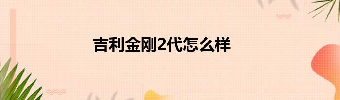 吉利金刚2代怎么样